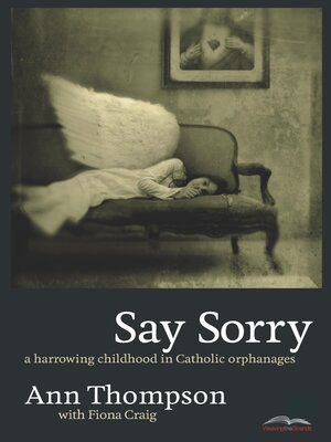 cover image of Say Sorry: a Harrowing Childhood In Catholic Orphanages